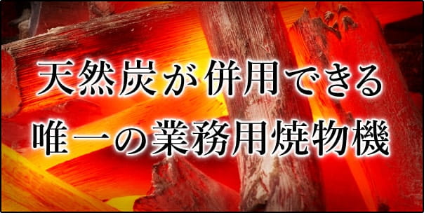 天然炭が併用できる唯一の業務用焼物機